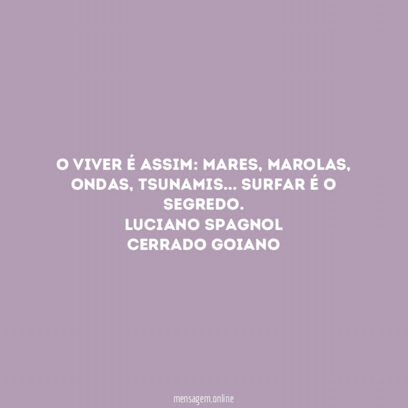 O viver é assim: mares, marolas, ondas, tsunamis… Surfar é o segredo.