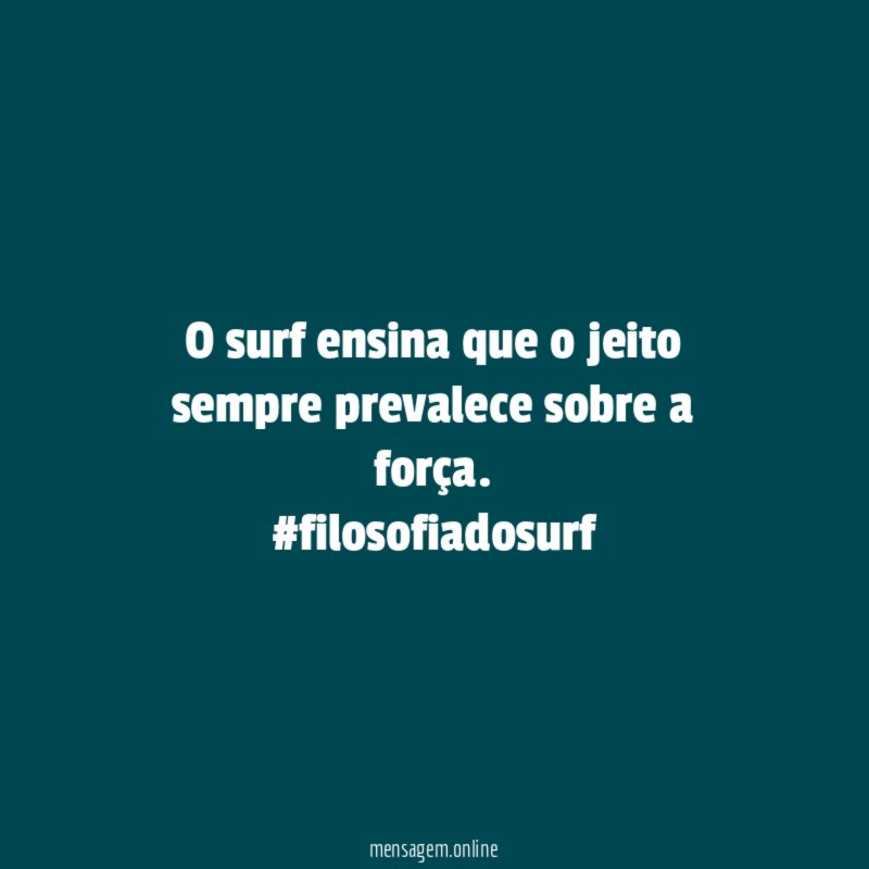 O surf ensina que o jeito sempre prevalece sobre a força.