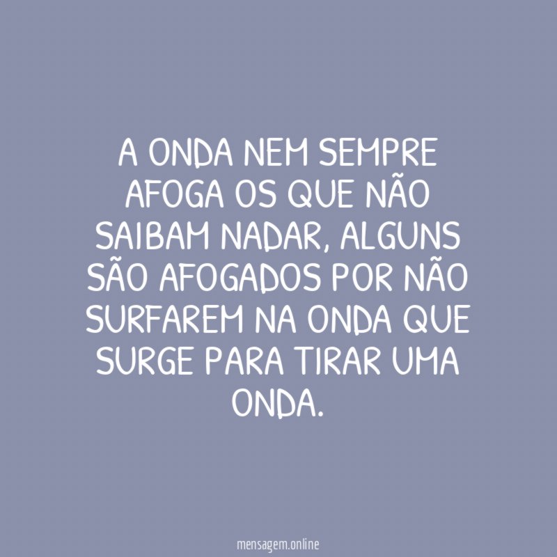 A onda nem sempre afoga os que não saibam nadar