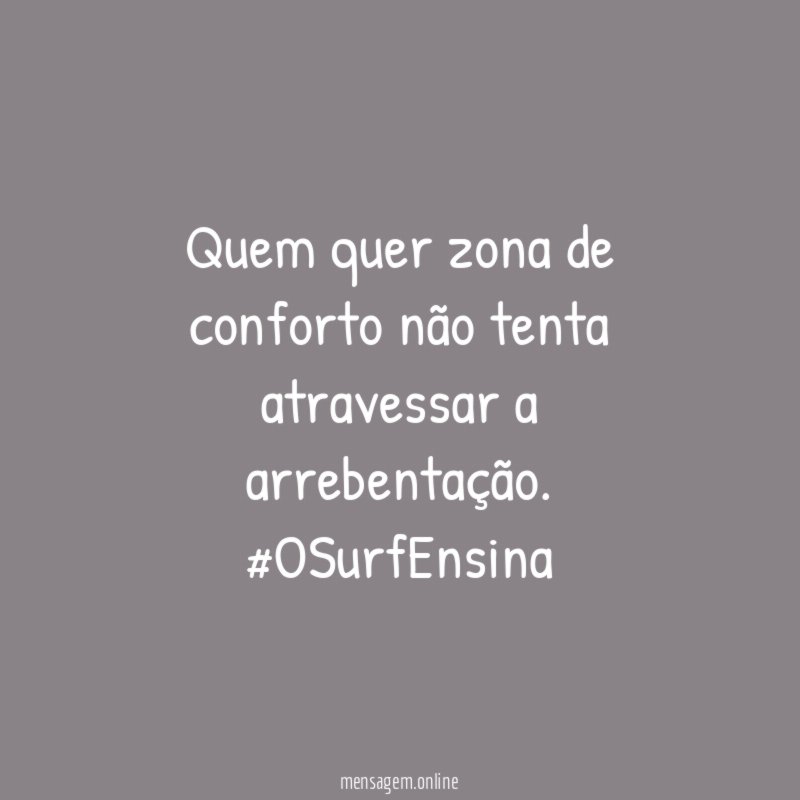Quem quer zona de conforto não tenta atravessar a arrebentação