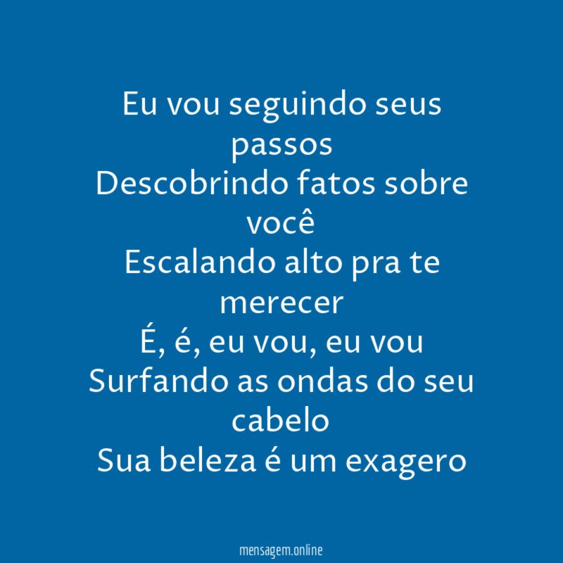 Eu vou seguindo seus passos Descobrindo fatos sobre você Escalando