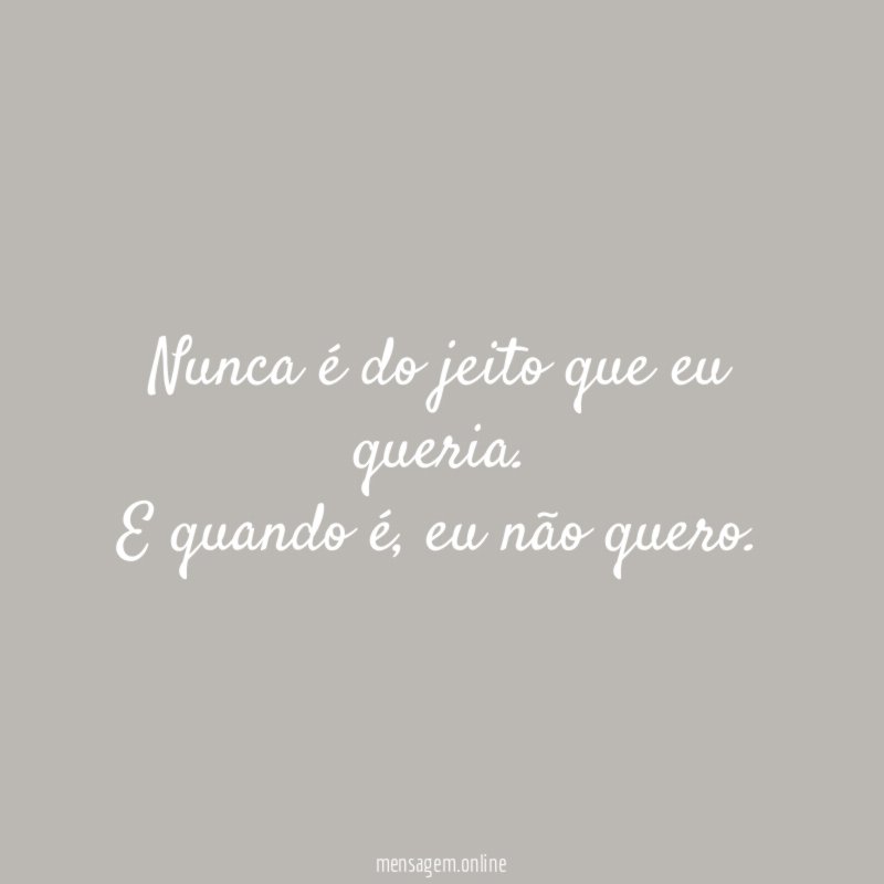 Nunca é do jeito que eu queria