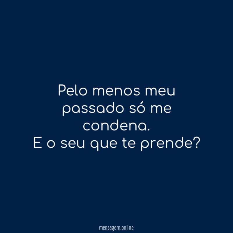 Pelo menos meu passado só me condena