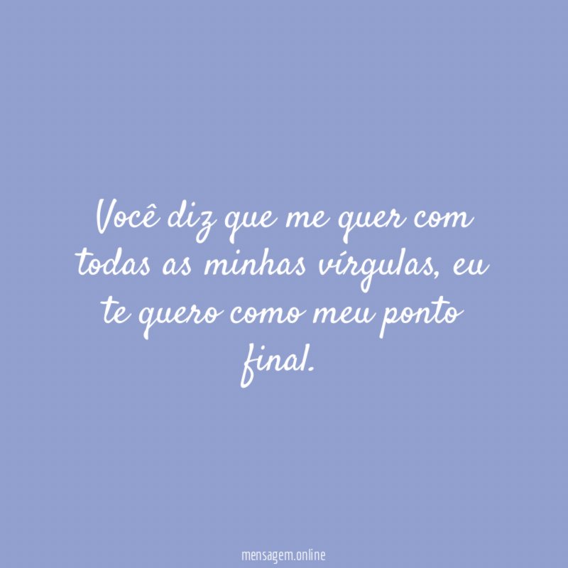 " Você diz que me quer com todas as minhas vírgulas