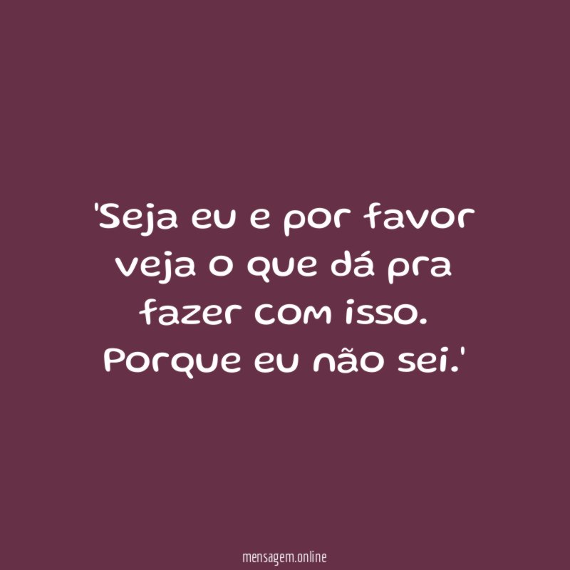 Seja eu e por favor veja o que
