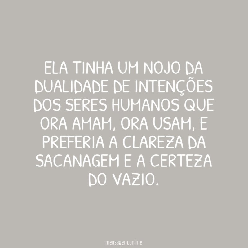 Ela tinha um nojo da dualidade de intenções