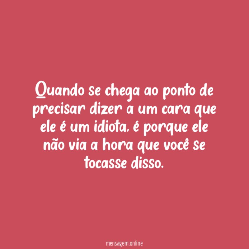 Quando se chega ao ponto de precisar dizer