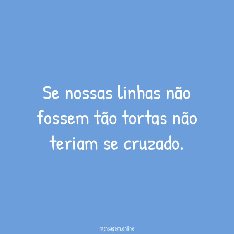 Se nossas linhas não fossem tão tortas não