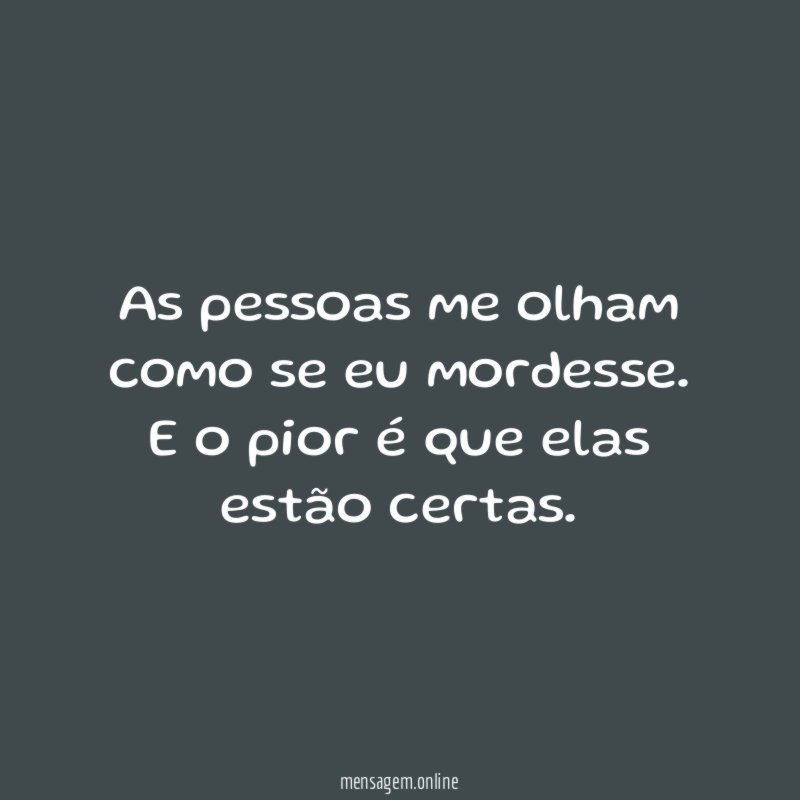 As pessoas me olham como se eu mordesse