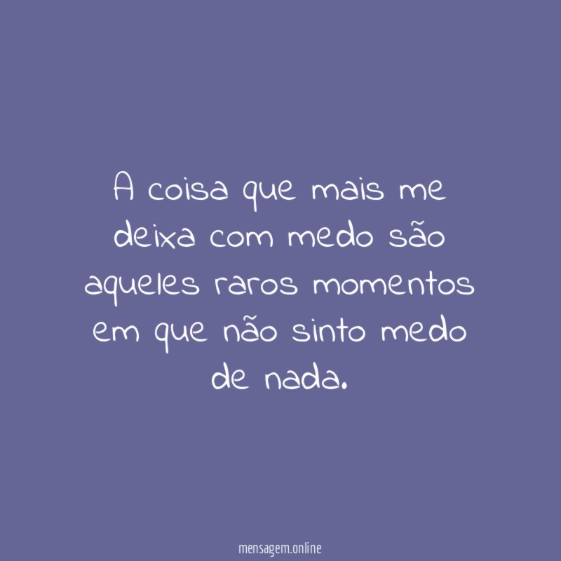 A coisa que mais me deixa com medo