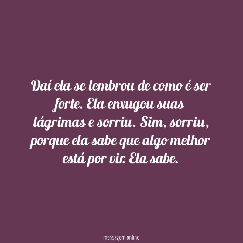 Daí ela se lembrou de como é ser forte