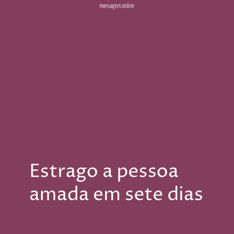 Estrago a pessoa amada em sete dias
