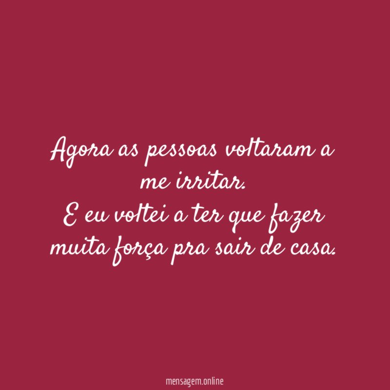 Agora as pessoas voltaram a me irritar