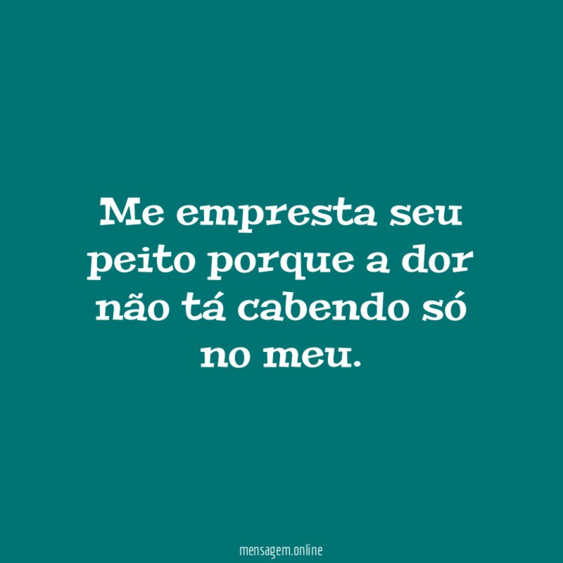 Me empresta seu peito porque a dor não