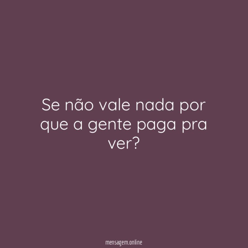 Se não vale nada por que a gente paga pra ver