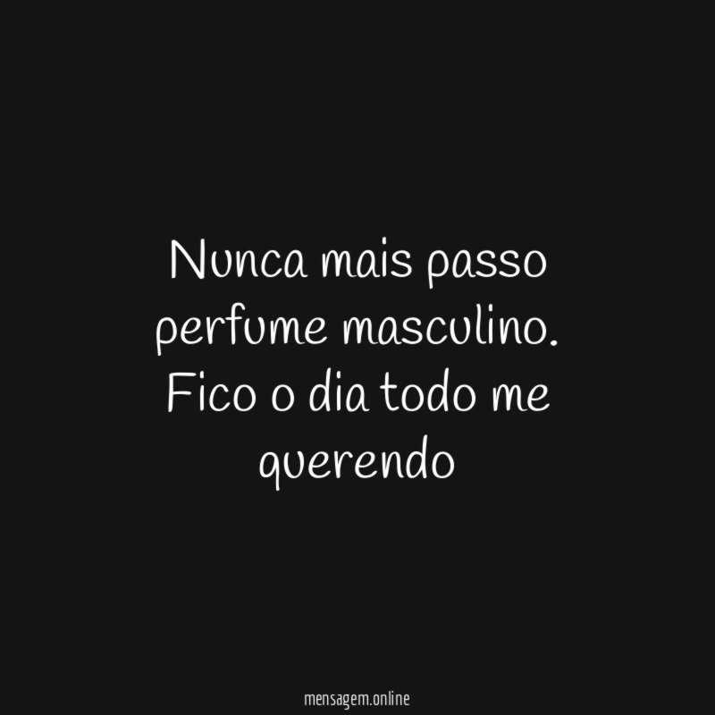 Nunca mais passo perfume masculino