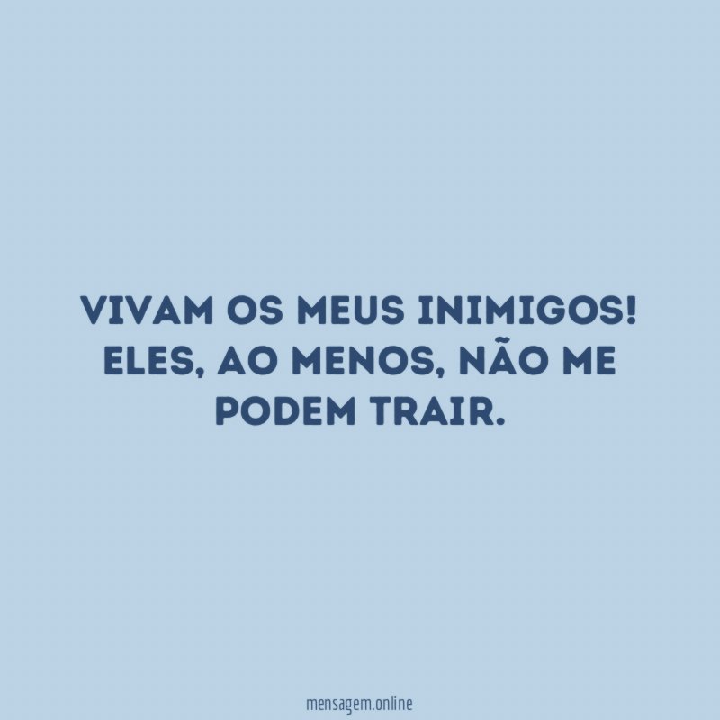 Vivam os meus inimigos