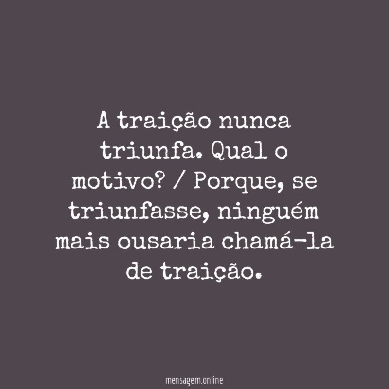 A traição nunca triunfa