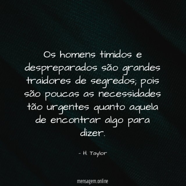 Os homens tímidos e despreparados são grandes traidores de segredos
