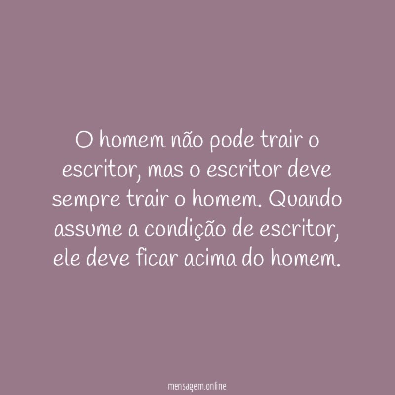 O homem não pode trair o escritor