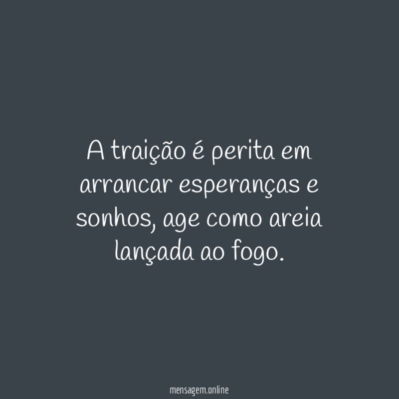 A traição é perita em arrancar esperanças e sonhos