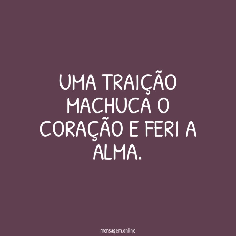 Uma traição machuca o coração e feri a alma