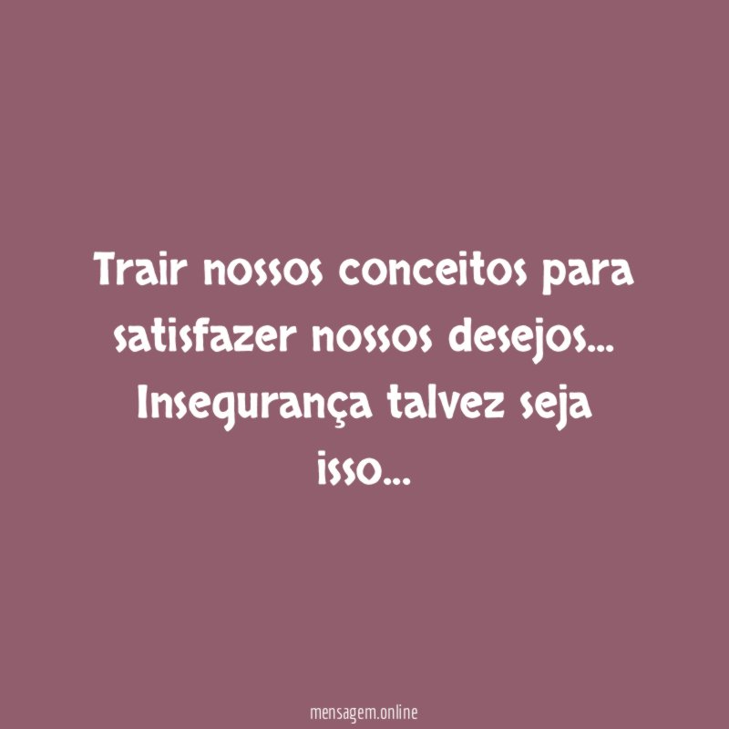 Trair nossos conceitos para satisfazer nossos desejos