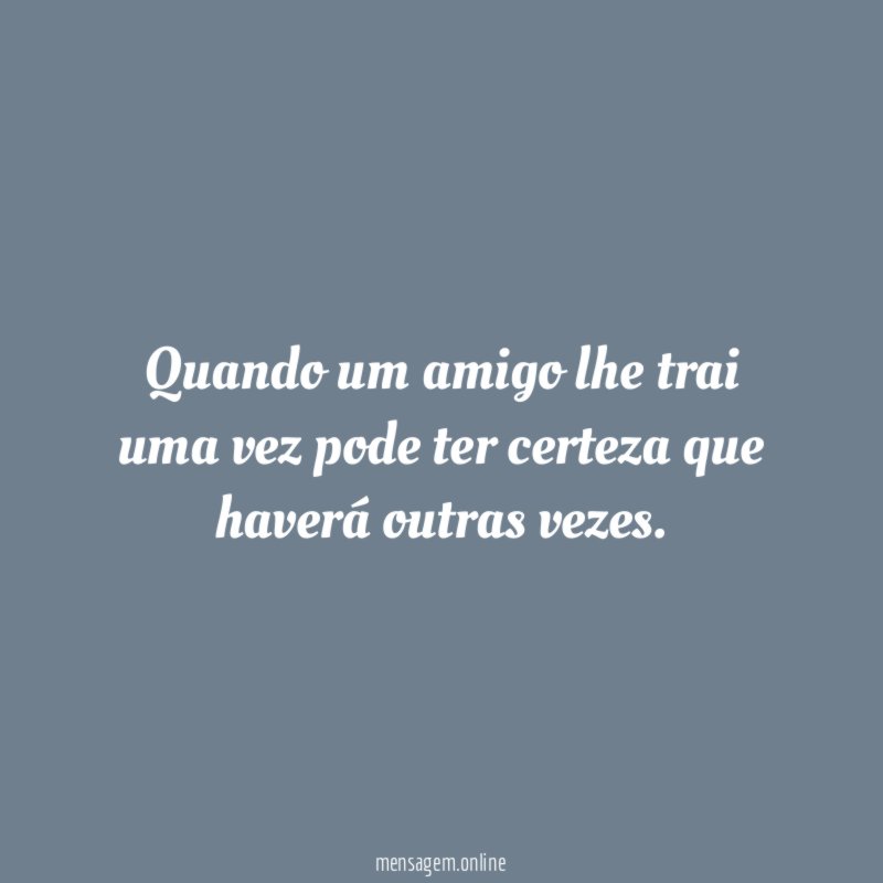 Quando um amigo lhe trai uma vez pode