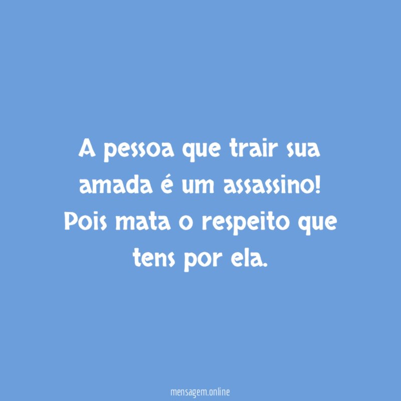A pessoa que trair sua amada é um assassino