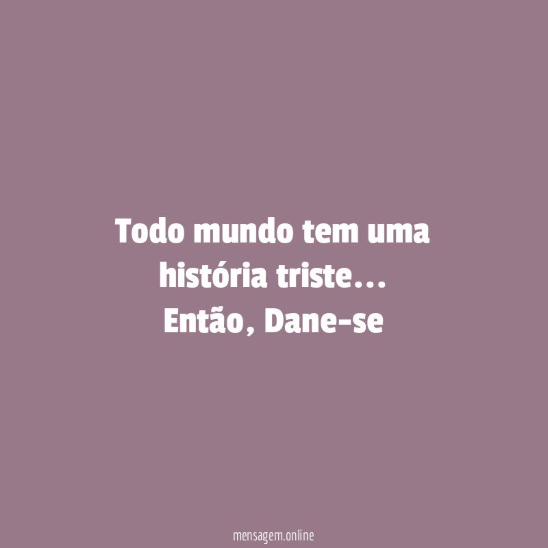 Todo mundo tem uma história triste