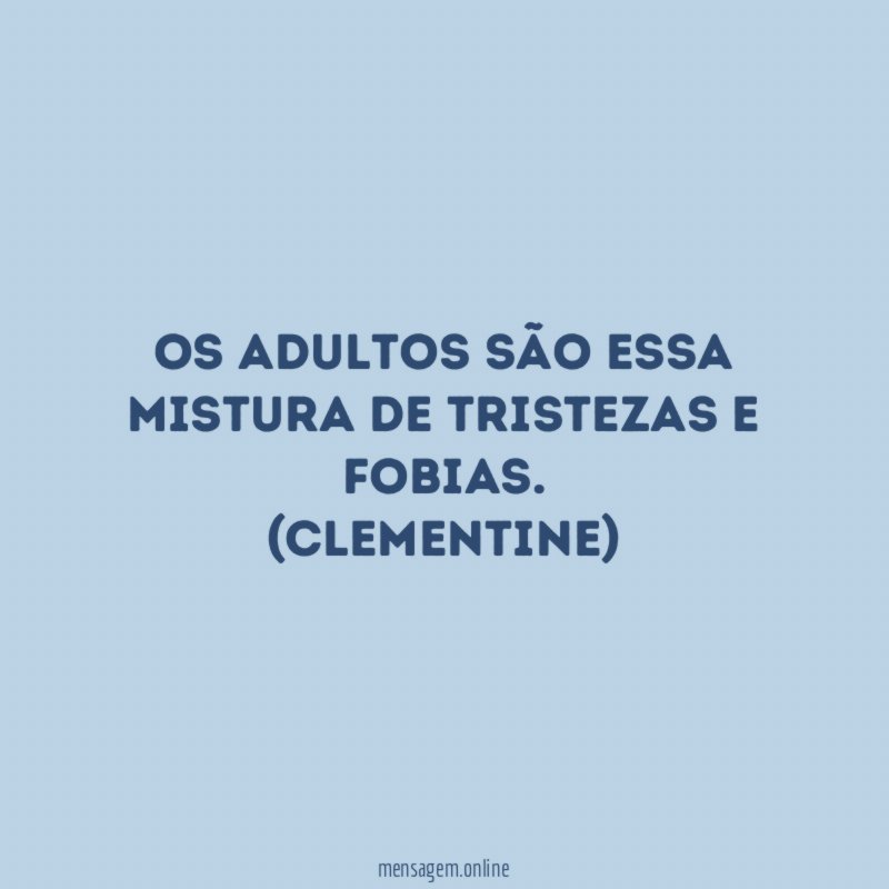 Os adultos são essa mistura de tristezas e fobias