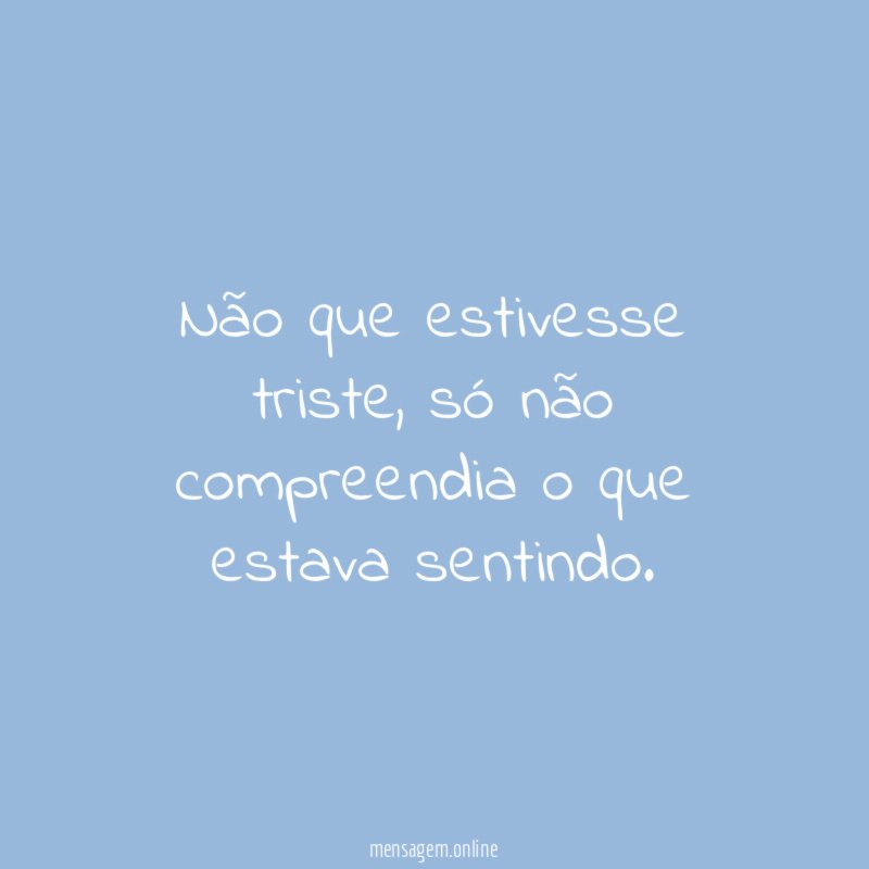 Não que estivesse triste