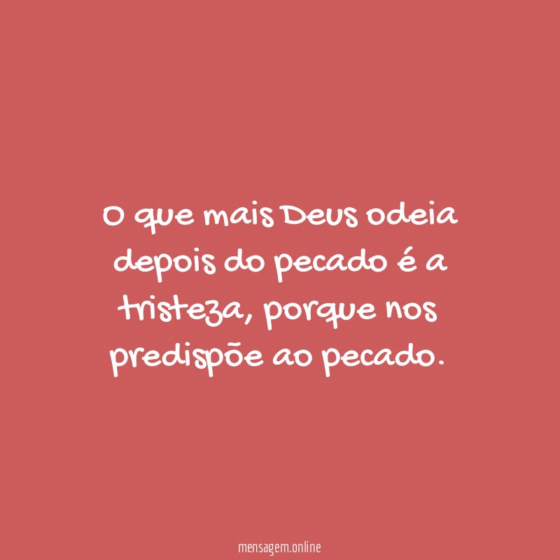 O que mais Deus odeia depois do pecado é a tristeza