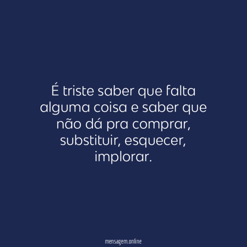É triste saber que falta alguma coisa
