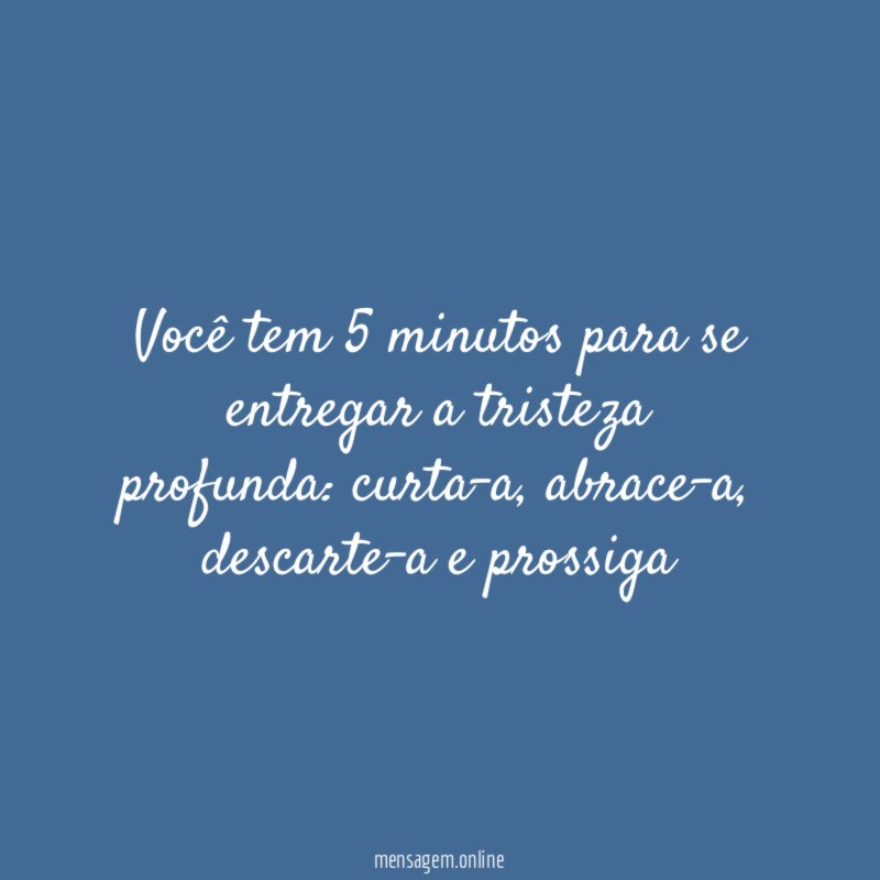 Você tem 5 minutos para se entregar a tristeza profunda