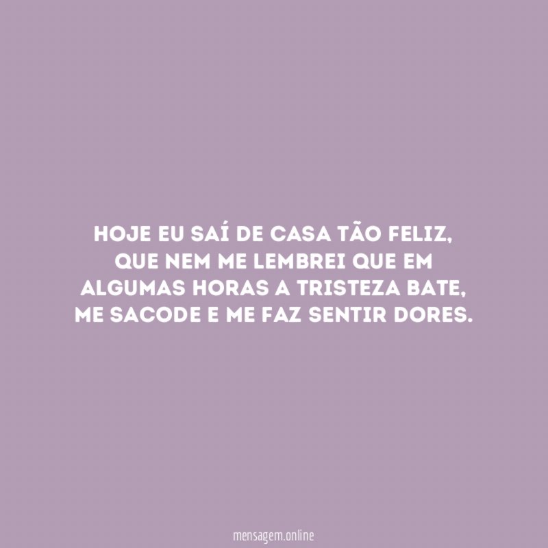 Hoje eu saí de casa tão feliz