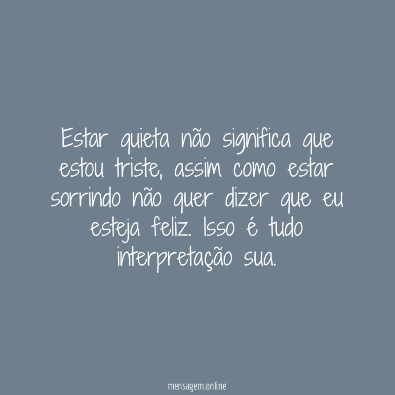 Estar quieta não significa que estou triste