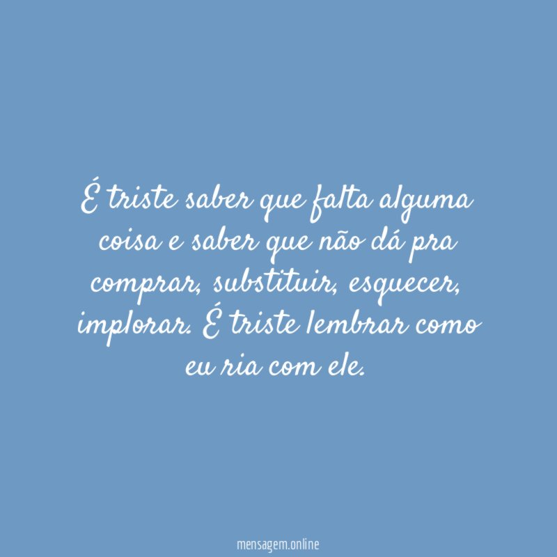 É triste saber que falta alguma coisa