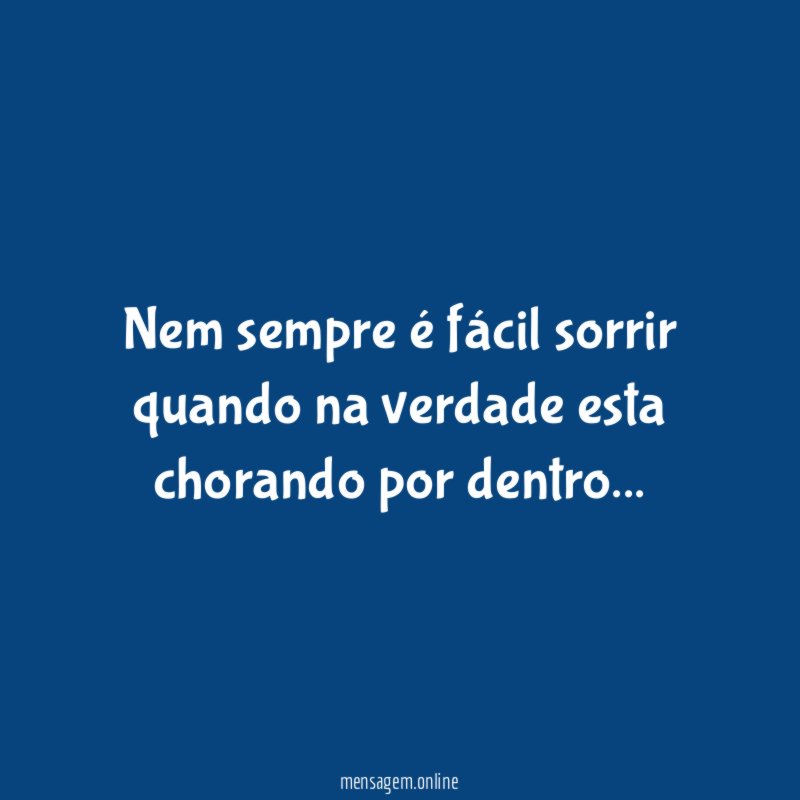 Nem sempre é fácil sorrir quando na verdade esta chorando por dentro