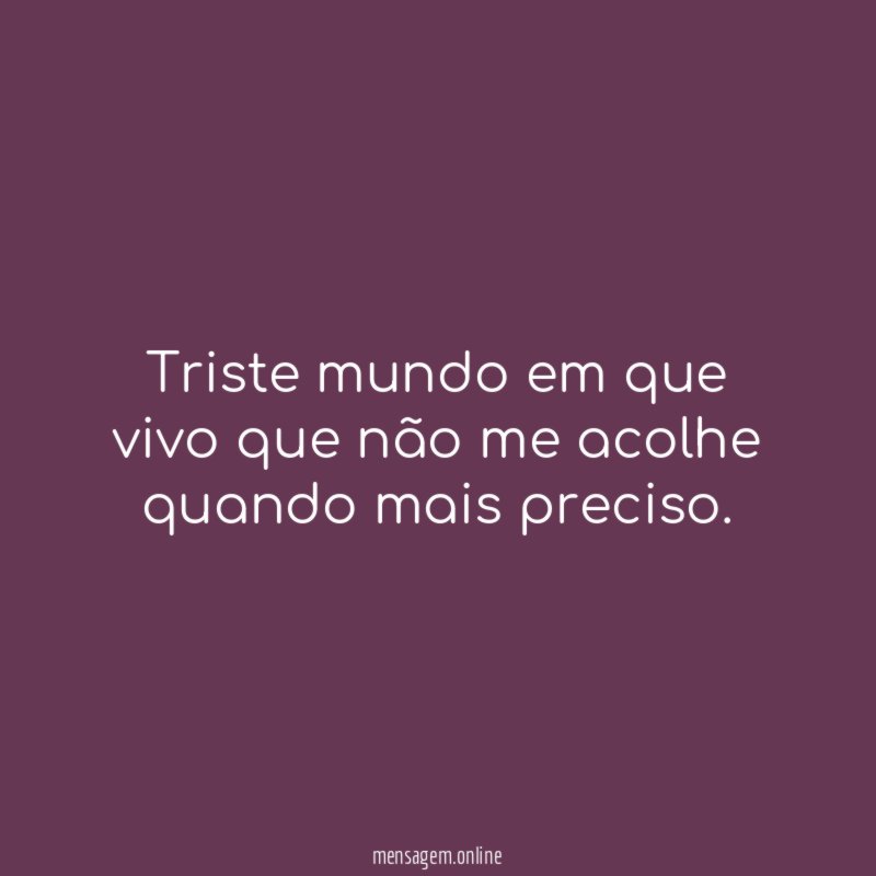 Triste mundo em que vivo que não me