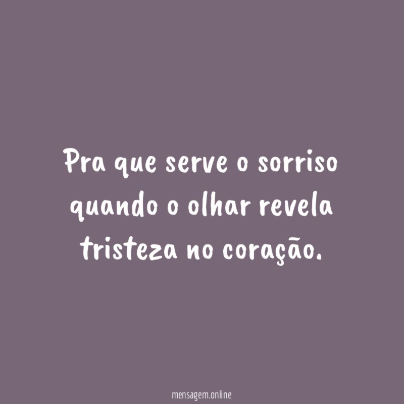 Pra que serve o sorriso quando o olhar