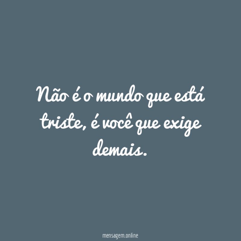 Não é o mundo que está triste
