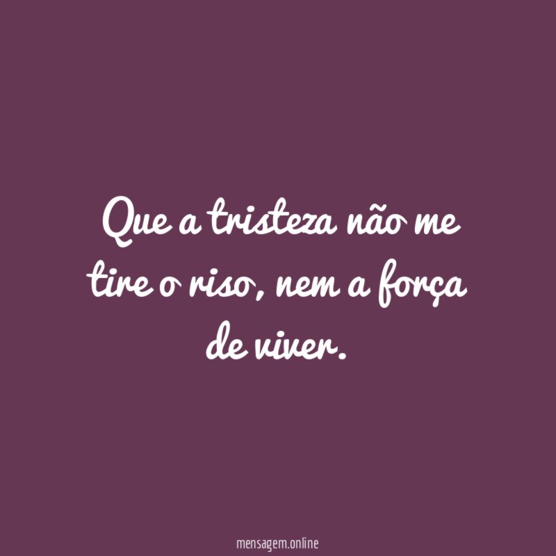 Que a tristeza não me tire o riso