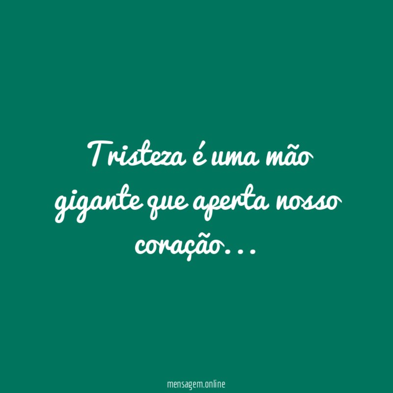 Tristeza é uma mão gigante que aperta nosso coração