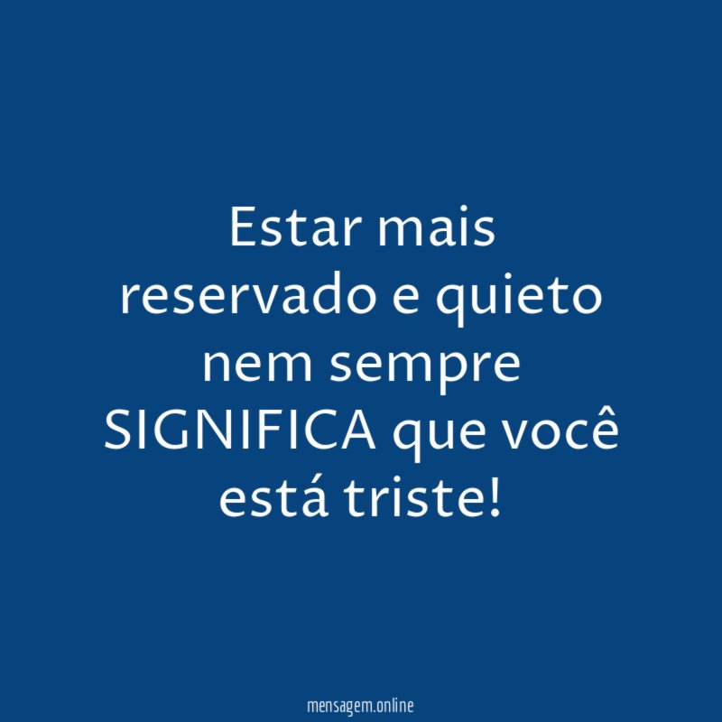 Estar mais reservado e quieto nem sempre SIGNIFICA que você está triste