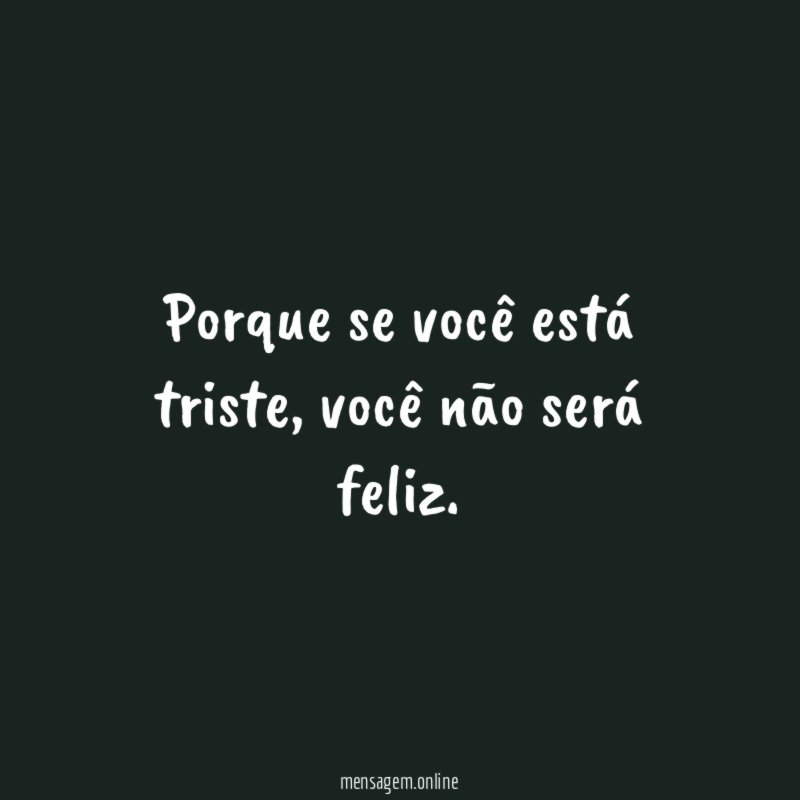 Porque se você está triste