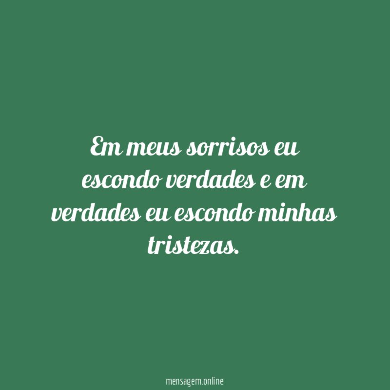 Em meus sorrisos eu escondo verdades e em