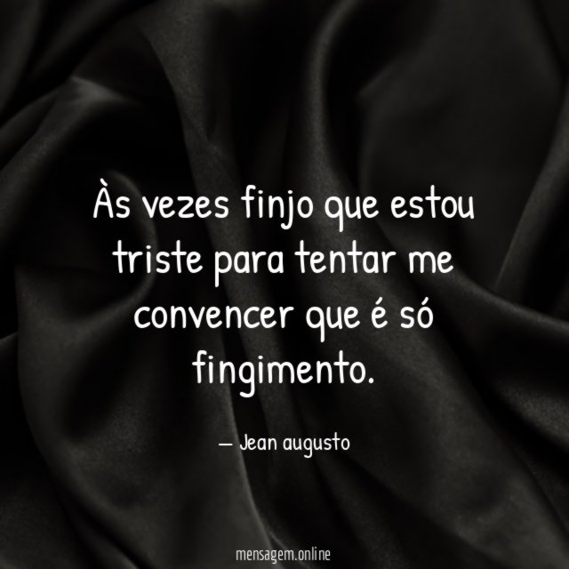 Às vezes finjo que estou triste para tentar