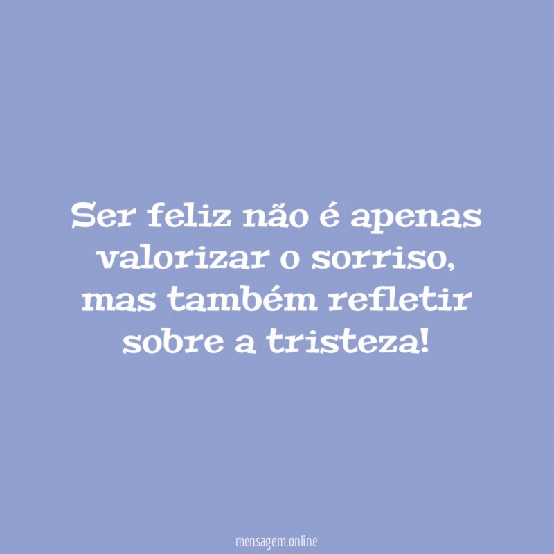 Ser feliz não é apenas valorizar o sorriso