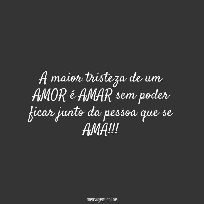 A maior tristeza de um AMOR é AMAR